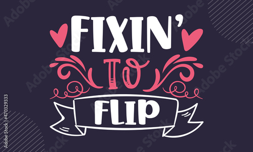 Fixin’ to flip - Kitchen t shirt design, Hand drawn lettering phrase isolated on white background, Calligraphy graphic design typography element, Hand written vector sign, svg