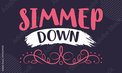 Simmep down - Kitchen t shirt design, Hand drawn lettering phrase isolated on white background, Calligraphy graphic design typography element, Hand written vector sign, svg
