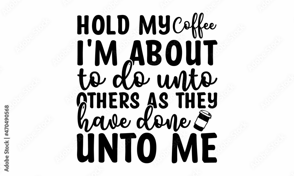 Hold my coffee i'm about to do unto others as they have done unto me, Vector Lettering Typography Quote Poster Inspiration Motivation Lettering Quote Illustration, pillow, posters, cards, stickers a Hold my coffee i'm about to do unto others as they have done unto me, Vector Lettering Typography Quote Poster Inspiration Motivation Lettering Quote Illustration, pillow, posters, cards, stickers a