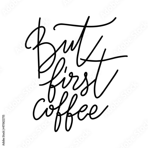 But first coffee. Hand drawn coffee quote. Handwritten lettering design