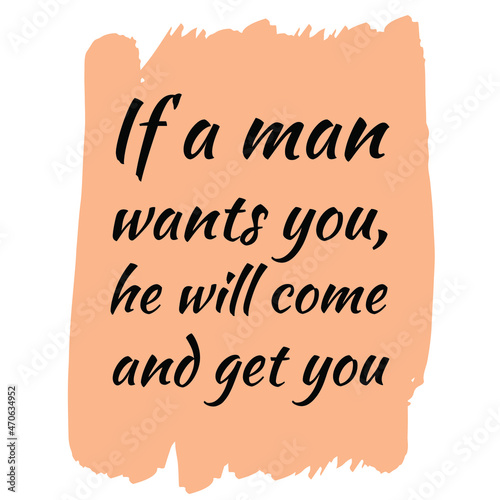 If a man wants you, he will come and get you. Vector Quote
