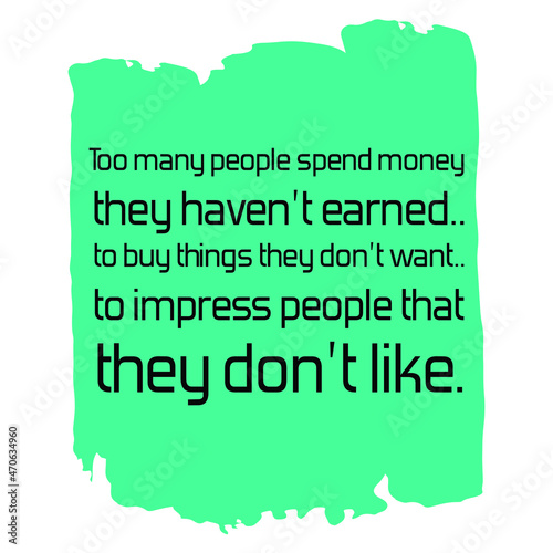 Too many people spend money they haven’t earned. Vector Quote
