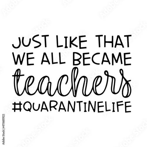 just like that we all became teacher quarantine life background inspirational quotes typography lettering design