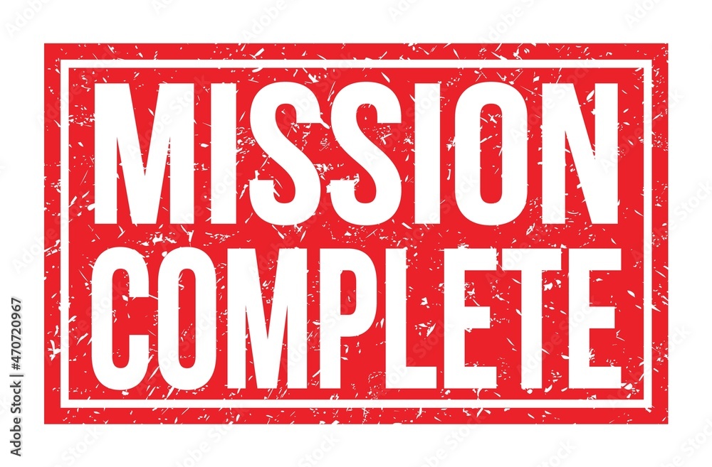 MISSION COMPLETE, words on red rectangle stamp sign MISSION COMPLETE, words on red rectangle stamp sign