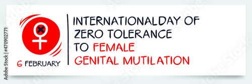 International Day of Zero Tolerance to Female Genital Mutilation, held on 6 February.