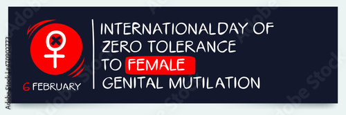 International Day of Zero Tolerance to Female Genital Mutilation, held on 6 February.