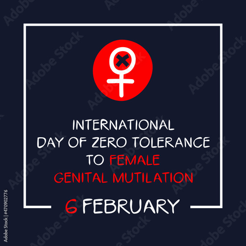 International Day of Zero Tolerance to Female Genital Mutilation, held on 6 February.