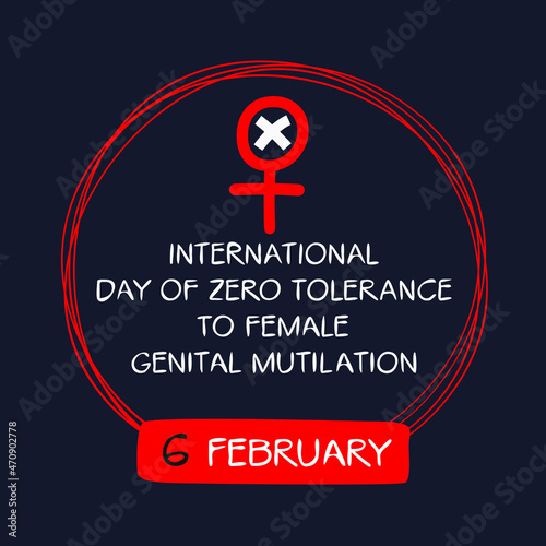 International Day of Zero Tolerance to Female Genital Mutilation, held on 6 February.