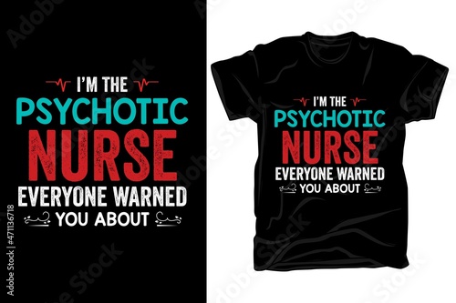  I'm the psychotic nurse everyone warned you about , nurse t-shirt design