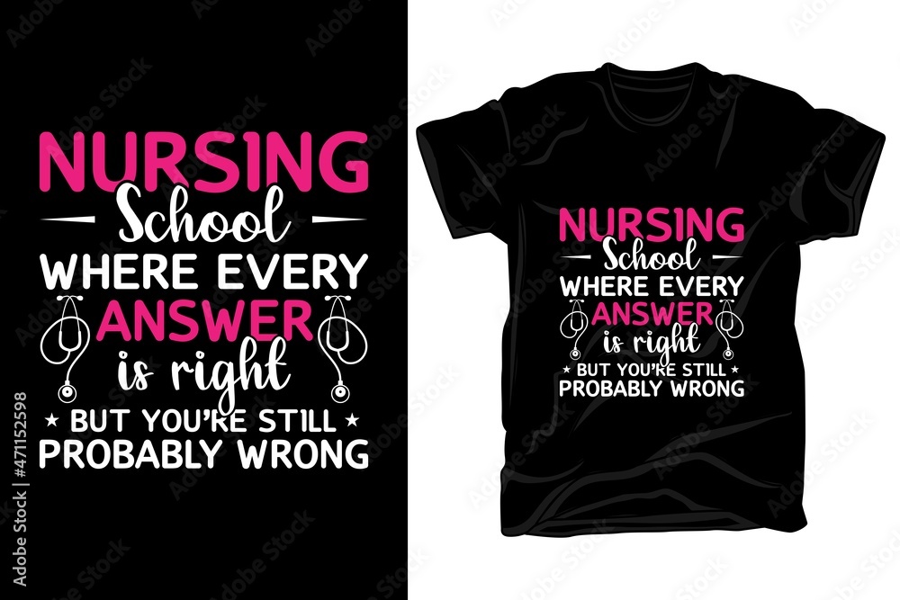 Fototapeta premium Nursing school where every answer is right but your still probably wrong, nurse t-shirt design 