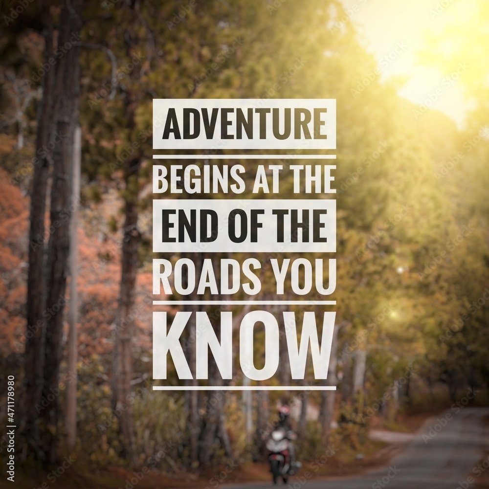 Adventure begins at the end of the roads you know.