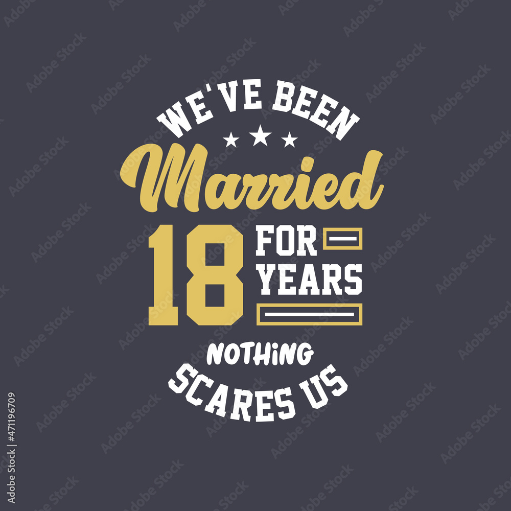 We've been Married for 18 years, Nothing scares us. 18th anniversary celebration We've been Married for 18 years, Nothing scares us. 18th anniversary celebration