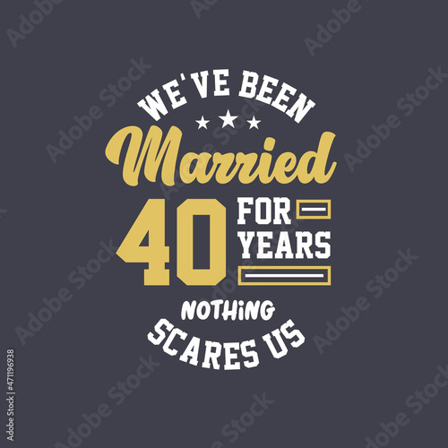 We've been Married for 40 years, Nothing scares us. 40th anniversary celebration