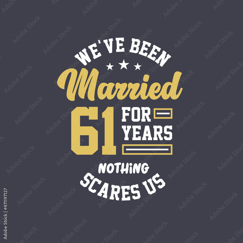 We've been Married for 61 years, Nothing scares us. 61st anniversary celebration We've been Married for 61 years, Nothing scares us. 61st anniversary celebration