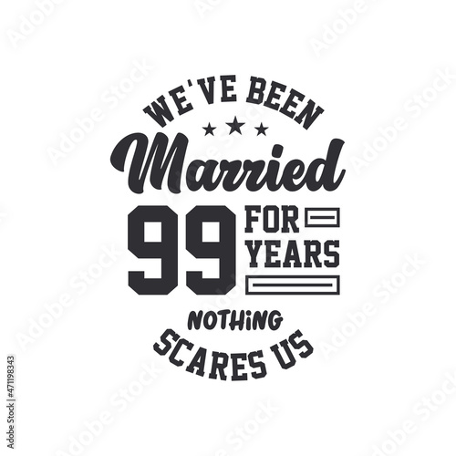 99th anniversary celebration. We've been Married for 99 years, nothing scares us
