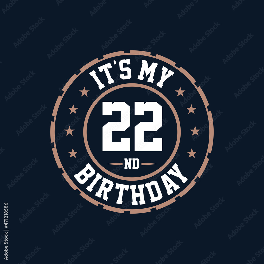 It's my 22nd birthday. Happy 22nd birthday