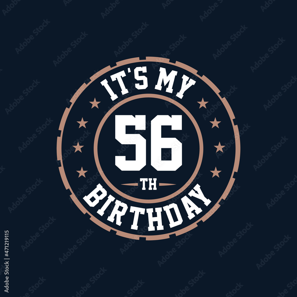 It's my 56th birthday. Happy 56th birthday