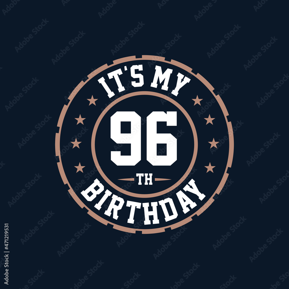 It's my 96th birthday. Happy 96th birthday