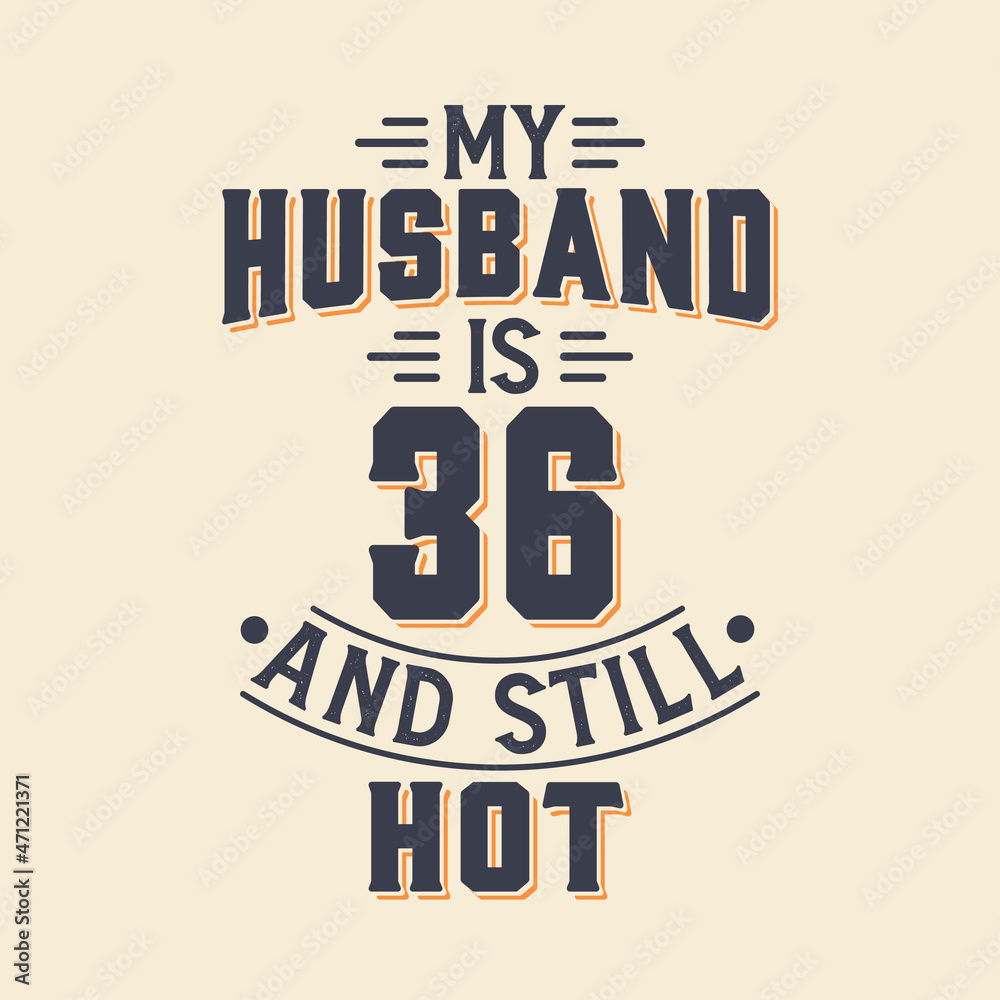My husband is 36 and still hot