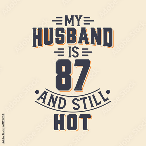 My husband is 87 and still hot