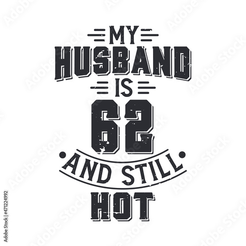 My husband is 62 and still hot. Funny 62nd birthday for husband