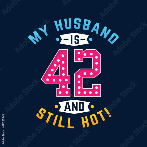 My husband is 42 and still hot. Funny 42nd birthday for husband