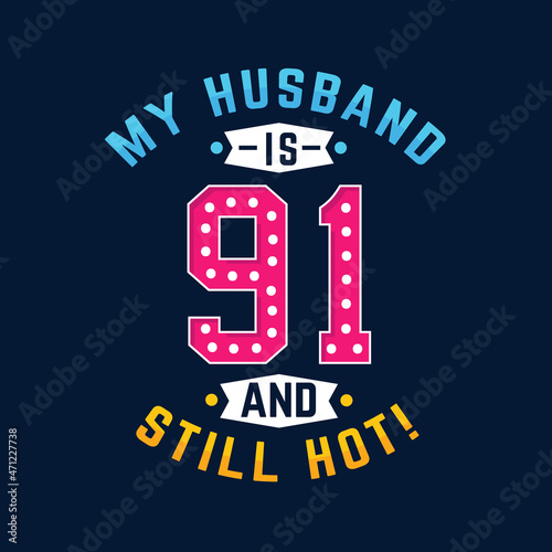My husband is 91 and still hot. Funny 91st birthday for husband