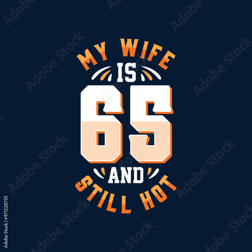 My wife is 65 and still hot