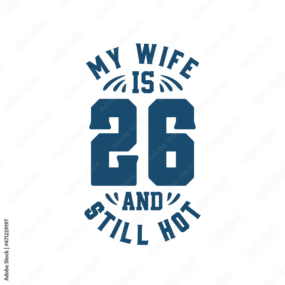 My wife is 26 and still hot. Funny 26th birthday for wife My wife is 26 and still hot. Funny 26th birthday for wife