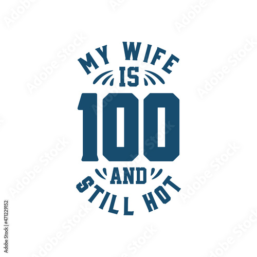 My wife is 100 and still hot. Funny 100th birthday for wife