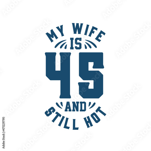 My wife is 45 and still hot. Funny 45th birthday for wife