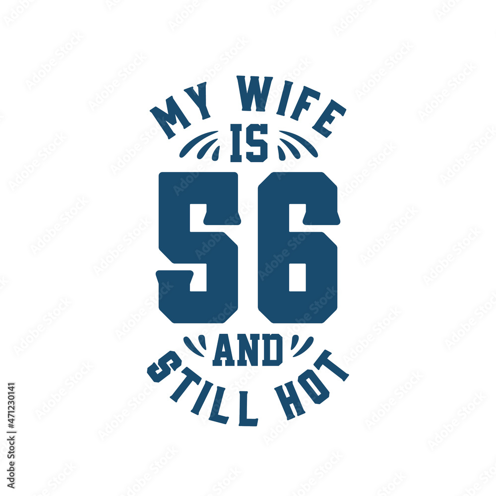 Fototapeta premium My wife is 56 and still hot. Funny 56th birthday for wife