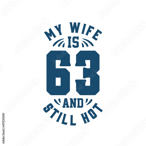My wife is 63 and still hot. Funny 63rd birthday for wife