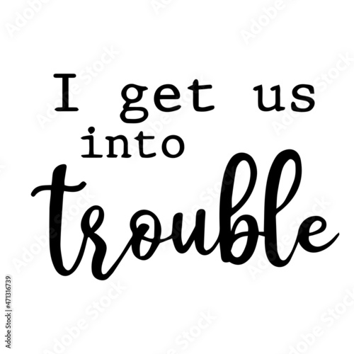 i get us into trouble background inspirational quotes typography lettering design