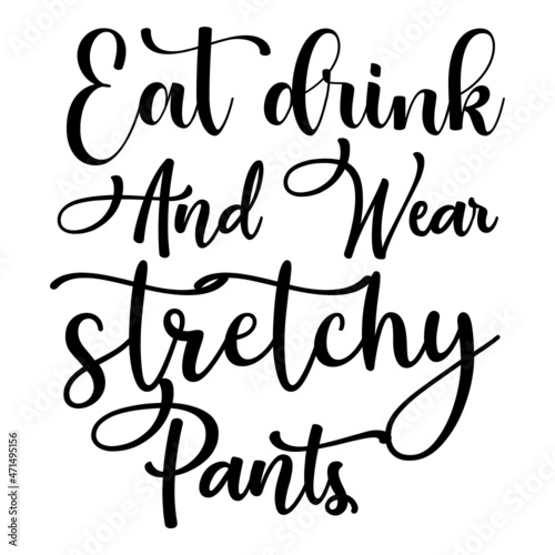 Eat drink and wear stretchy pants SVG