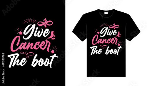 Give cancer the boot Breast Cancer T shirt design typography, lettering merchandise design.