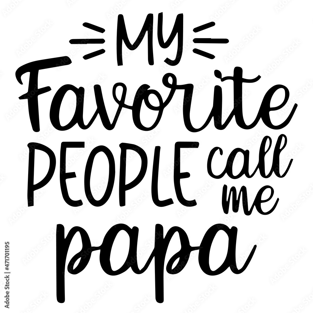 my favorite people call me papa background inspirational quotes typography lettering design my favorite people call me papa background inspirational quotes typography lettering design