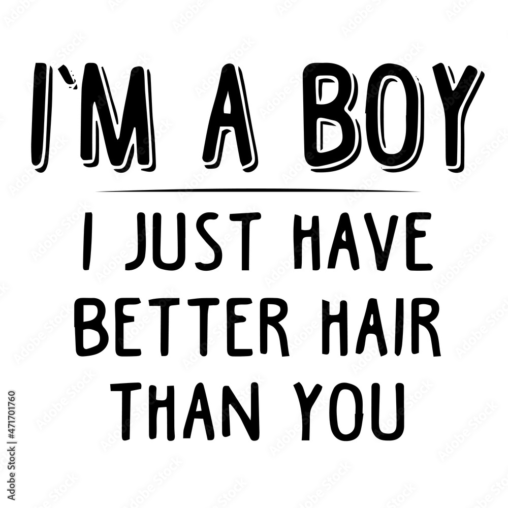 i'm a boy i just have better hair than you background inspirational quotes typography lettering design