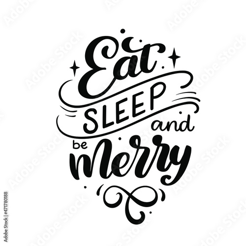 Lettering vector illustration of a phrase Eat Sleep And Be Merry  in white background. Typography for winter holidays. Calligraphic poster on white background.Postcard motive.