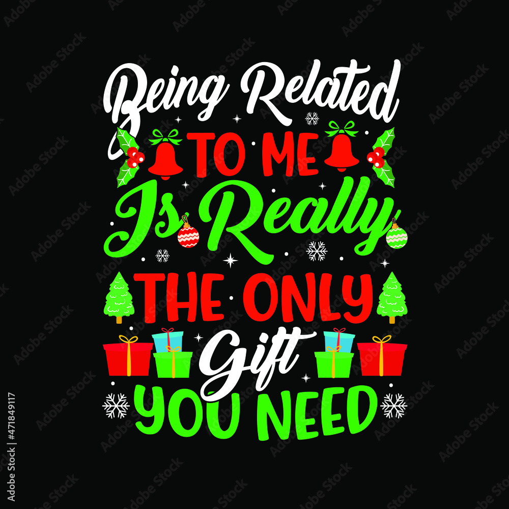 Being Related To Me is Really The Only Gift You Need T-Shirt Design, Posters, Greeting Cards, Textiles, and Sticker Vector Illustration Being Related To Me is Really The Only Gift You Need T-Shirt Design, Posters, Greeting Cards, Textiles, and Sticker Vector Illustration
