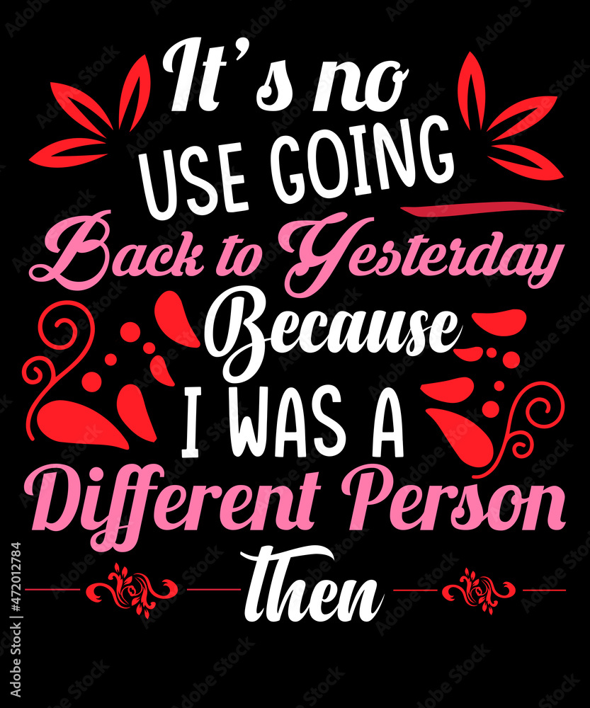 It s no use going back to yesterday because  I was a different person then  t shirt design for motivational lovers