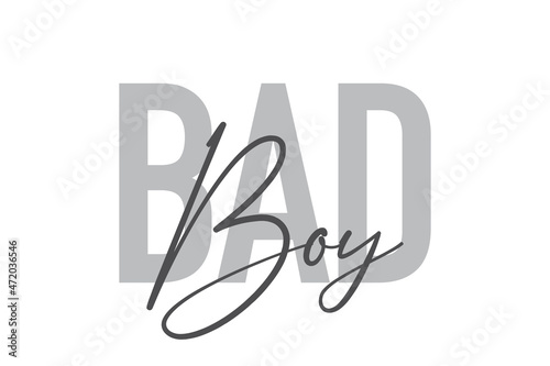 Modern, simple, minimal typographic design of a saying "Bad Boy" in tones of grey color. Cool, urban, trendy and playful graphic vector art with handwritten typography.