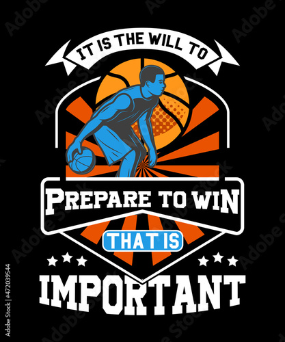 it is the will to prepare to win that is important tshirt design for basketball t-shirt lovers