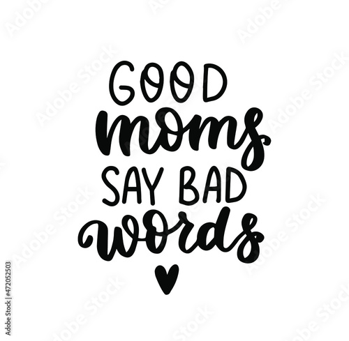 Good moms say bad words. Mom life funny quote. Parenting, raising kids mom saying. Hand lettering mother day design element