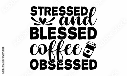 Stressed and blessed coffee obsessed, Decorative letter, Hand drawn lettering, Quote, Vector hand-painted illustration, inscription, Morning coffee, Hand drawn illustration with hand lettering