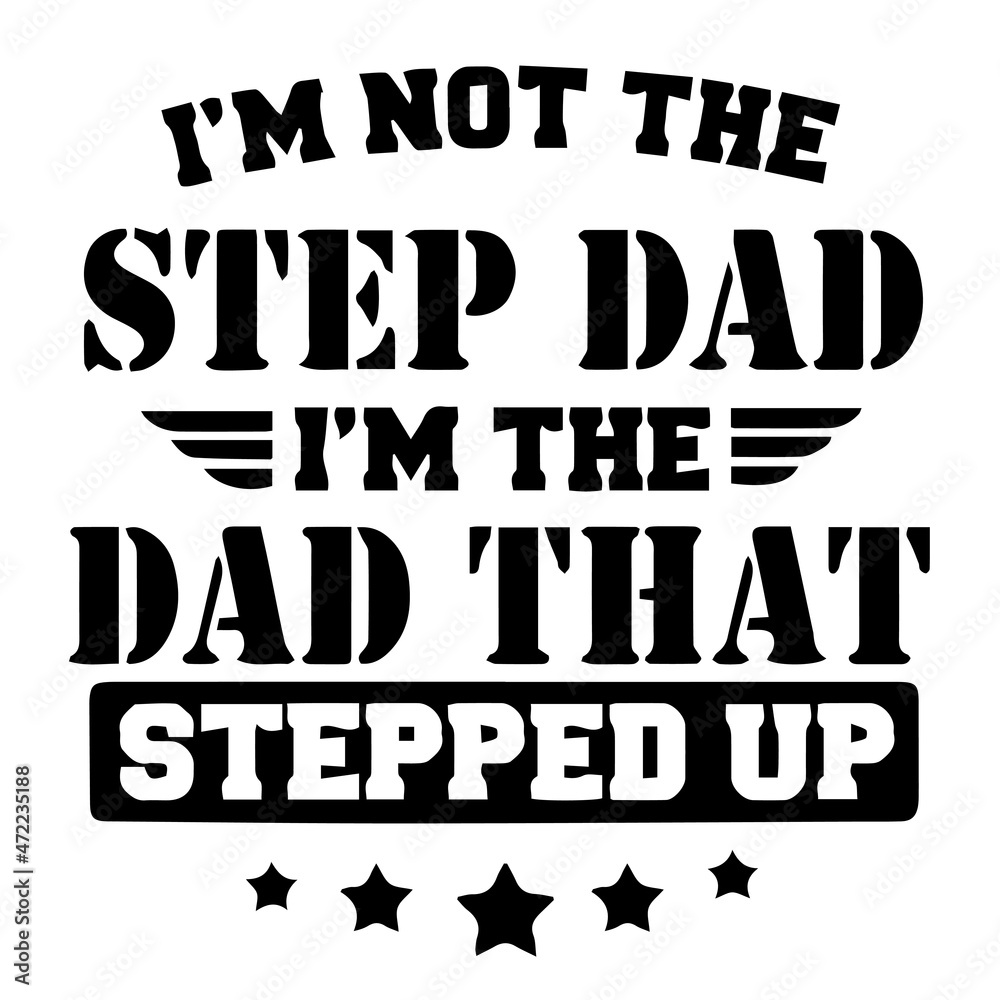 i'm not the step dad i'n the dad that stepped up background inspirational quotes typography lettering design