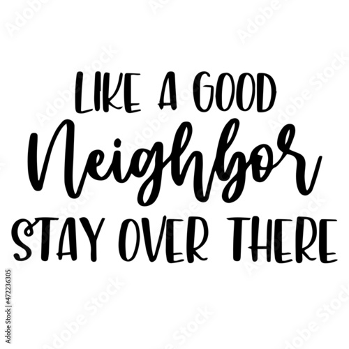 like a good neighbor stay over there background inspirational quotes typography lettering design