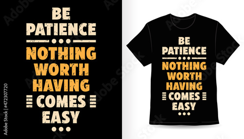 Be patience nothing worth having comes easy typography t-shirt design