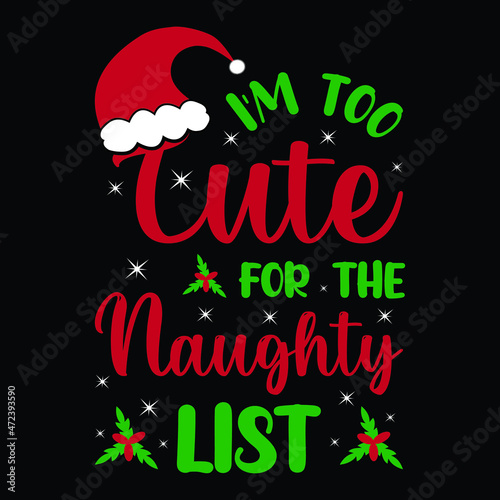 I'm too cute for the naughty list - typography vector with Santa hat. t shirt print, label mug and other gifts design for Christmas.