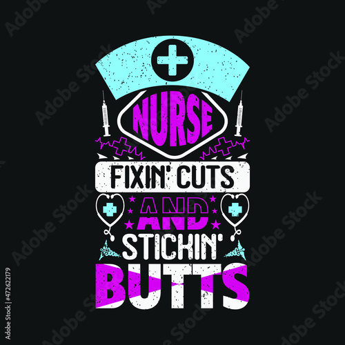 Nurse fixin' cuts and stickin' butts - nurse day t shirt design typographic poster  templet vintage logo.
